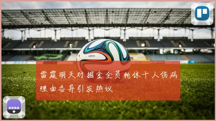 雷霆明天对掘金全员轮休十人伤病理由各异引发热议